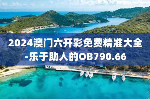 2024澳门六开彩免费精准大全-乐于助人的OB790.66