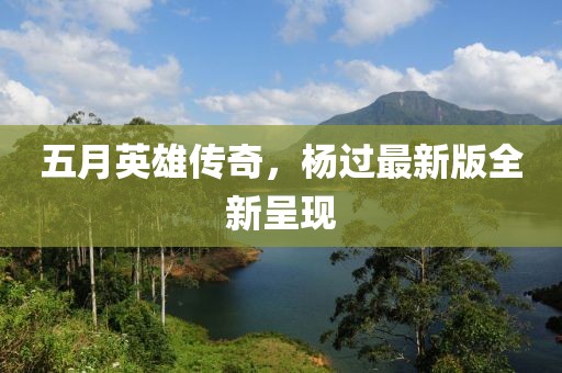 五月英雄传奇，杨过最新版全新呈现