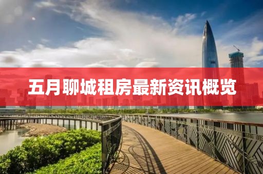 五月聊城租房最新资讯概览