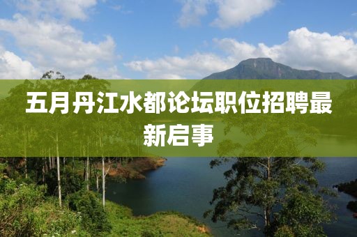 五月丹江水都论坛职位招聘最新启事