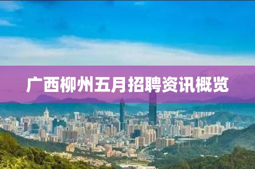 广西柳州五月招聘资讯概览