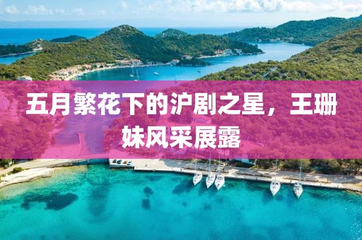 五月繁花下的沪剧之星，王珊妹风采展露