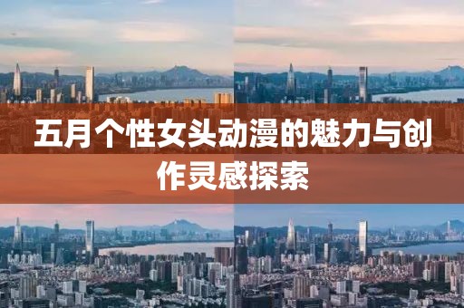 五月个性女头动漫的魅力与创作灵感探索