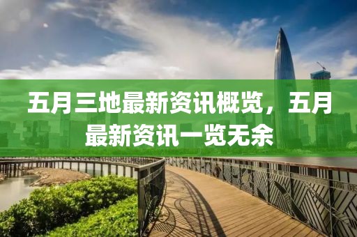 五月三地最新资讯概览，五月最新资讯一览无余