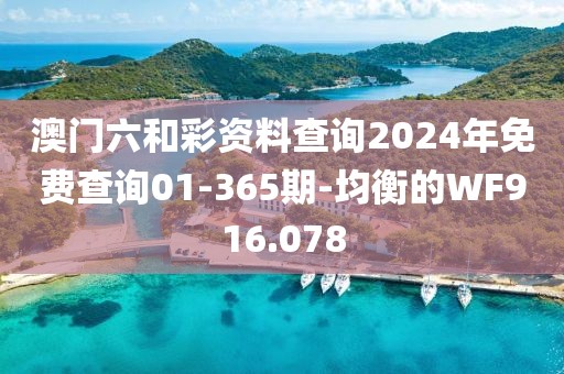 澳门六和彩资料查询2024年免费查询01-365期-均衡的WF916.078