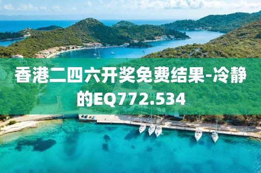 香港二四六开奖免费结果-冷静的EQ772.534