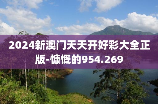 2024新澳门天天开好彩大全正版-慷慨的954.269