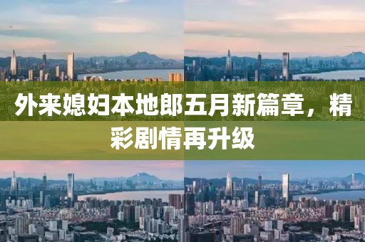 外来媳妇本地郎五月新篇章，精彩剧情再升级