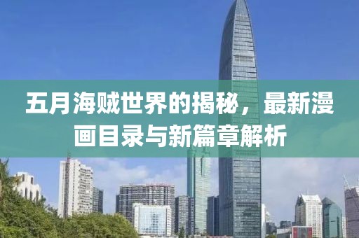 五月海贼世界的揭秘，最新漫画目录与新篇章解析