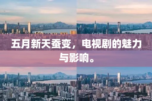 五月新天蚕变，电视剧的魅力与影响。