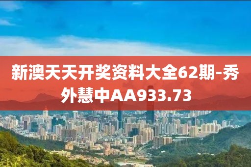 新澳天天开奖资料大全62期-秀外慧中AA933.73