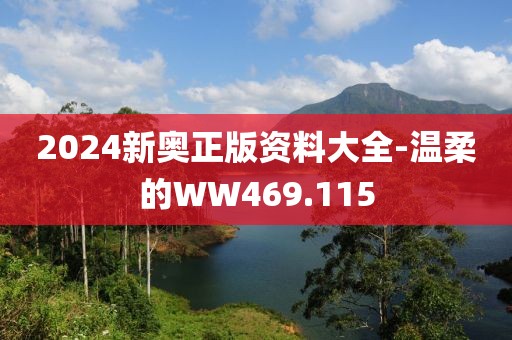 2024新奥正版资料大全-温柔的WW469.115