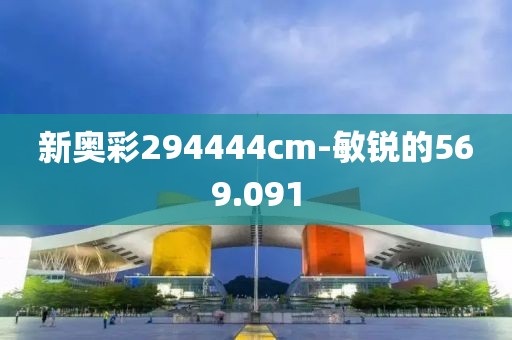 新奥彩294444cm-敏锐的569.091