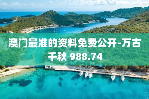 澳门最准的资料免费公开-万古千秋 988.74