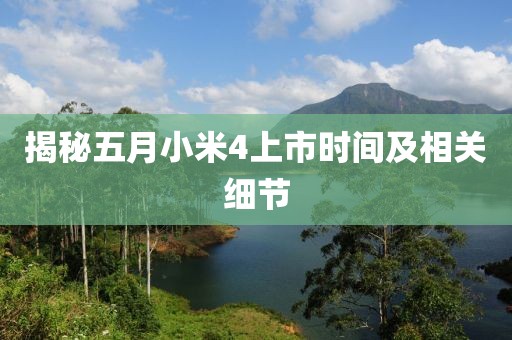 揭秘五月小米4上市时间及相关细节