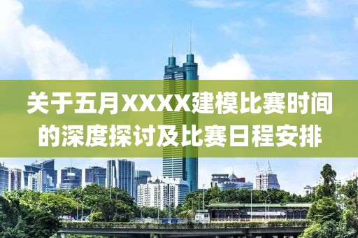 关于五月XXXX建模比赛时间的深度探讨及比赛日程安排