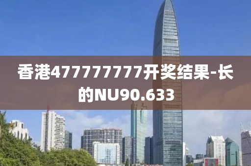香港477777777开奖结果-长的NU90.633