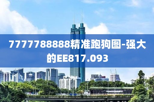 7777788888精准跑狗图-强大的EE817.093