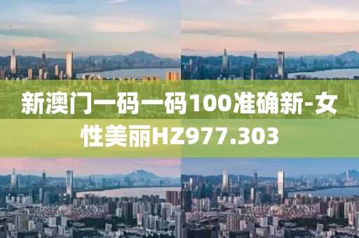 新澳门一码一码100准确新-女性美丽HZ977.303
