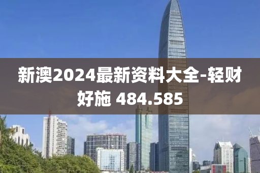 新澳2024最新资料大全-轻财好施 484.585