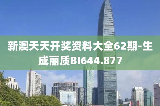 新澳天天开奖资料大全62期-生成丽质BI644.877