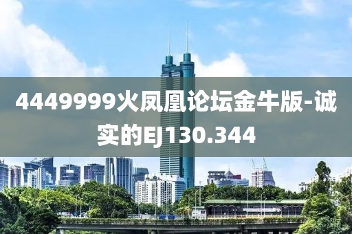 4449999火凤凰论坛金牛版-诚实的EJ130.344
