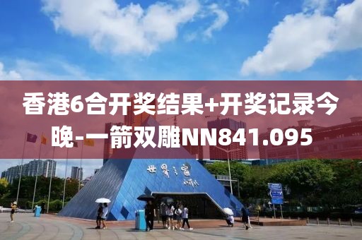 香港6合开奖结果+开奖记录今晚-一箭双雕NN841.095
