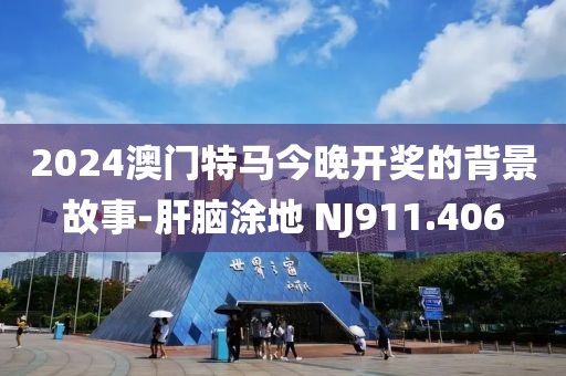 2024澳门特马今晚开奖的背景故事-肝脑涂地 NJ911.406