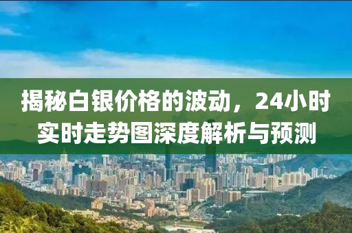 揭秘白银价格的波动，24小时实时走势图深度解析与预测