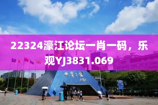 22324濠江论坛一肖一码，乐观YJ3831.069