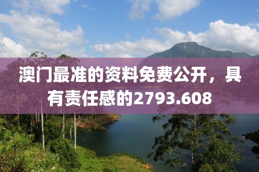 澳门最准的资料免费公开，具有责任感的2793.608
