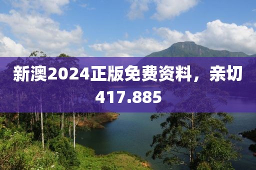 新澳2024正版免费资料，亲切417.885