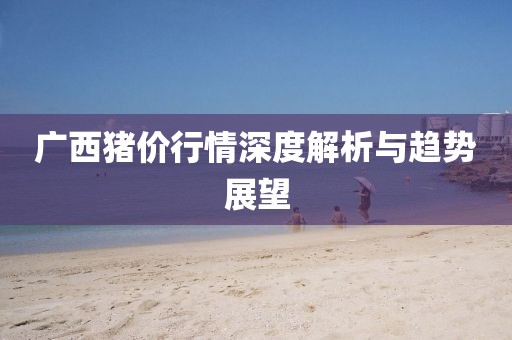 广西猪价行情深度解析与趋势展望