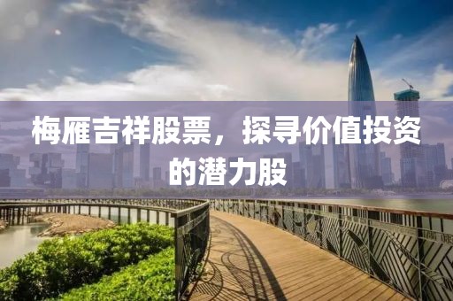 梅雁吉祥股票，探寻价值投资的潜力股