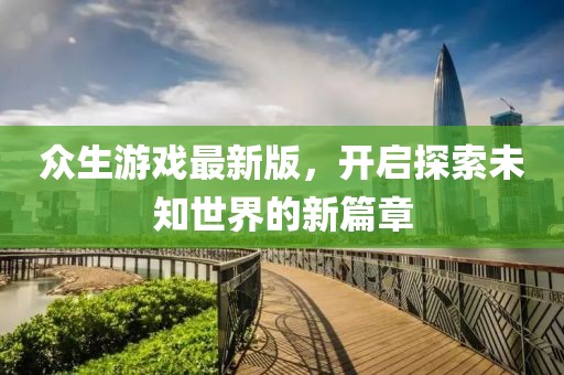 众生游戏最新版，开启探索未知世界的新篇章