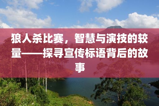 狼人杀比赛，智慧与演技的较量——探寻宣传标语背后的故事