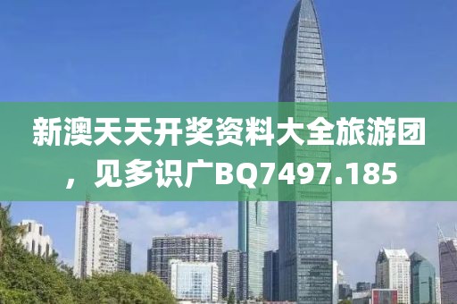 新澳天天开奖资料大全旅游团，见多识广BQ7497.185