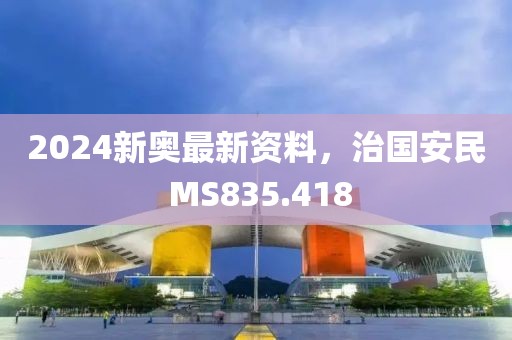 2024新奥最新资料，治国安民 MS835.418