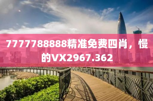 7777788888精准免费四肖，慢的VX2967.362