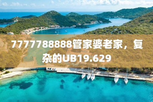 7777788888管家婆老家，复杂的UB19.629