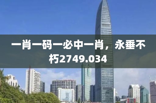 一肖一码一必中一肖，永垂不朽2749.034