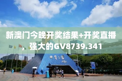 新澳门今晚开奖结果+开奖直播，强大的GV8739.341