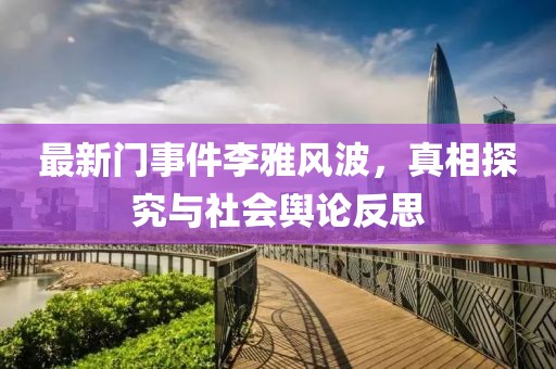 最新门事件李雅风波，真相探究与社会舆论反思