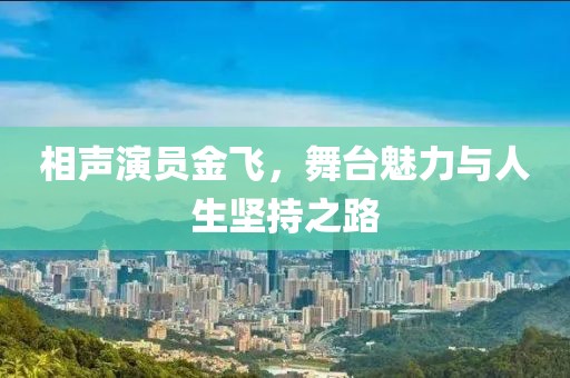 相声演员金飞，舞台魅力与人生坚持之路