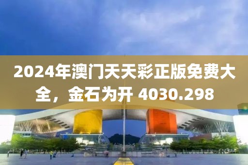 2024年澳门天天彩正版免费大全，金石为开 4030.298