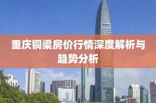 重庆铜梁房价行情深度解析与趋势分析