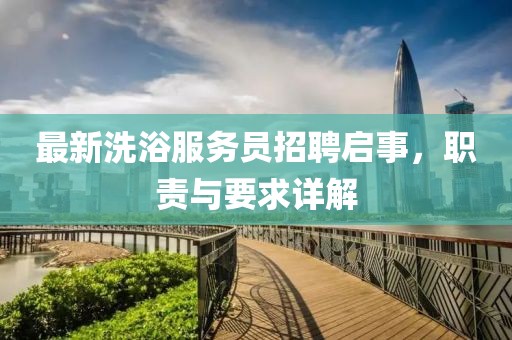 最新洗浴服务员招聘启事，职责与要求详解