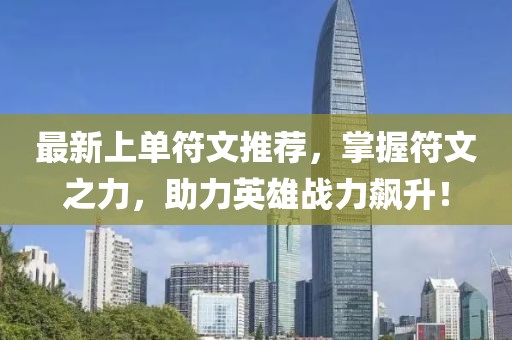 最新上单符文推荐，掌握符文之力，助力英雄战力飙升！