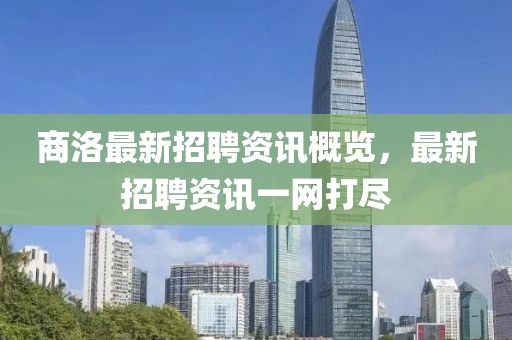 商洛最新招聘资讯概览，最新招聘资讯一网打尽