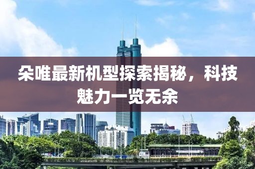 朵唯最新机型探索揭秘，科技魅力一览无余